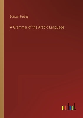 A Grammar of the Arabic Language by Forbes, Duncan