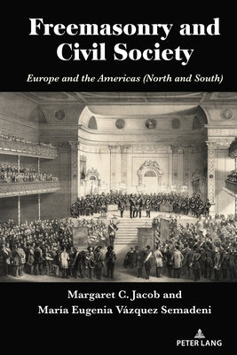 Freemasonry and Civil Society; Europe and the Americas (North and South) by Jacob, Margaret C.