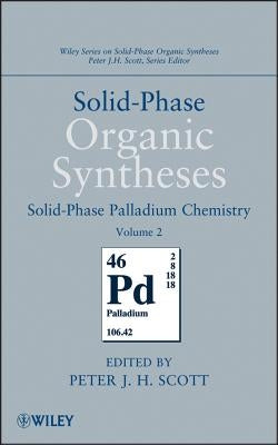 Solid-Phase Organic Syntheses, Volume 2: Solid-Phase Palladium Chemistry by Scott, Peter J. H.