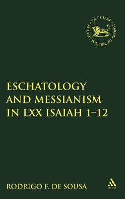 Eschatology and Messianism in LXX Isaiah 1-12 by De Sousa, Rodrigo F.
