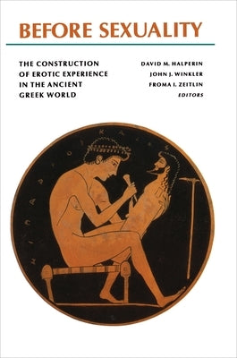 Before Sexuality: The Construction of Erotic Experience in the Ancient Greek World by Zeitlin, Froma I.