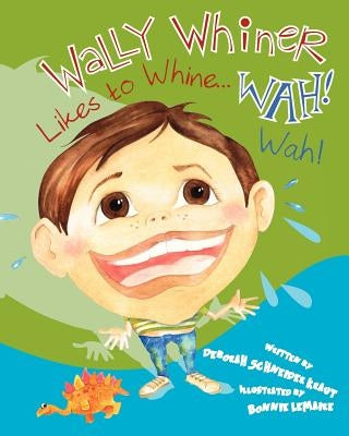 Wally Whiner Likes to Whine...Wah! Wah! by Kraut, Deborah Schneider