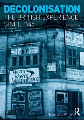 Decolonisation: The British Experience since 1945 by White, Nicholas