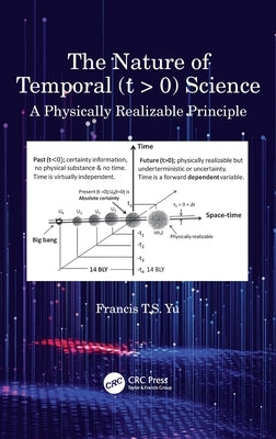 The Nature of Temporal (T > 0) Science: A Physically Realizable Principle by Yu, Francis T. S.