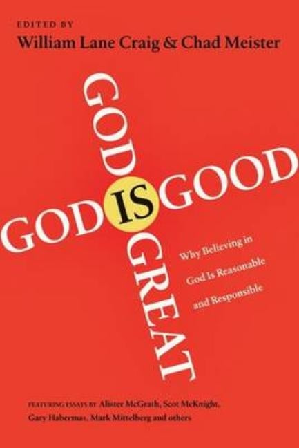 God Is Great, God Is Good: Why Believing in God Is Reasonable and Responsible by Meister, William Lane Craig and Chad