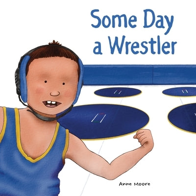 Some Day a Wrestler by Moore, Anne