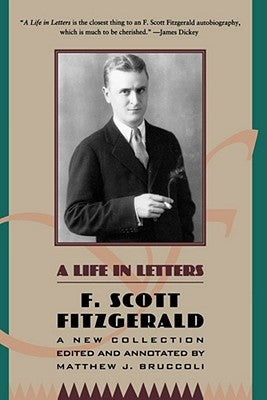 A Life in Letters: A New Collection Edited and Annotated by Matthew J. Bruccoli by Fitzgerald, F. Scott