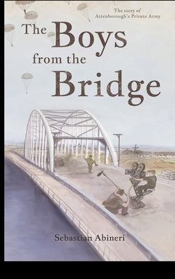 The Boys from the Bridge - The Story of Attenborough's Private Army by Abineri, Sebastian