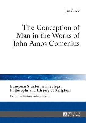 The Conception of Man in the Works of John Amos Comenius by Adamczewski, Bartosz