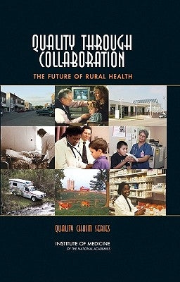 Quality Through Collaboration: The Future of Rural Health by Institute of Medicine