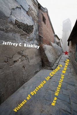 Visions of Dystopia in China's New Historical Novels by Kinkley, Jeffrey