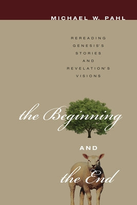The Beginning and the End by Pahl, Michael W.
