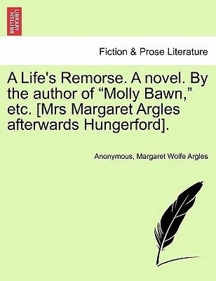 A Life's Remorse. a Novel. by the Author of "Molly Bawn," Etc. [Mrs Margaret Argles Afterwards Hungerford]. by Anonymous