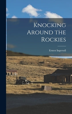 Knocking Around the Rockies by Ingersoll, Ernest