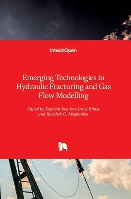 Emerging Technologies in Hydraulic Fracturing and Gas Flow Modelling by Eshiet, Kenneth Imo-Imo Israel