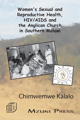 Women's Sexual and Reproductive Health, HIV/AIDS and the Anglican Church in Southern Malawi by Kalalo, Chimwemwe