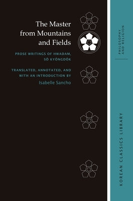 The Master from Mountains and Fields: Prose Writings of Hwadam, Sŏ Kyŏngdŏk by Sancho, Isabelle