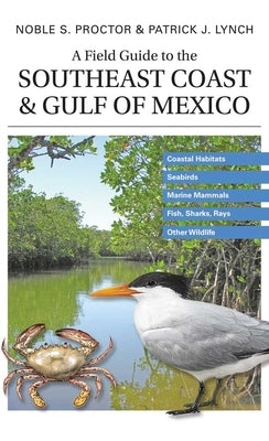 A Field Guide to the Southeast Coast & Gulf of Mexico: Coastal Habitats, Seabirds, Marine Mammals, Fish, & Other Wildlife by Proctor, Noble S.