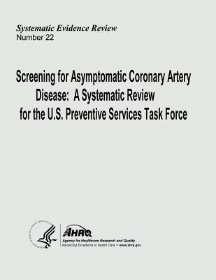 Screening for Asymptomatic Coronary Artery Disease: A Systematic Review for the U.S. Preventive Services Task Force: Systematic Evidence Review Number by And Quality, Agency for Healthcare Resea