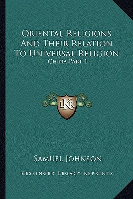 Oriental Religions And Their Relation To Universal Religion: China Part 1 by Johnson, Samuel