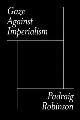 Gaze Against Imperialism by Robinson, Padraig
