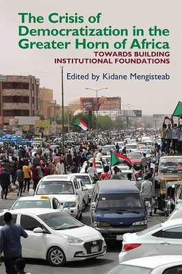 The Crisis of Democratization in the Greater Horn of Africa: An Alternative Approach to Institutional Order in Transitional Societies by Mengisteab, Kidane