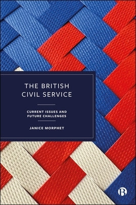 The British Civil Service: Current Issues and Future Challenges by Morphet, Janice
