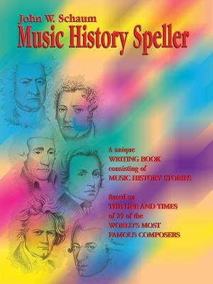 Music History Speller: A Unique Writing Book Consisting of Music History Stories (Based on the Life and Times of 29 of the World's Most Famou by Schaum, John W.