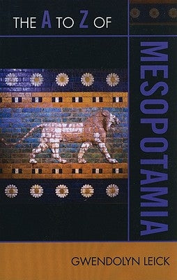 The A to Z of Mesopotamia by Leick, Gwendolyn