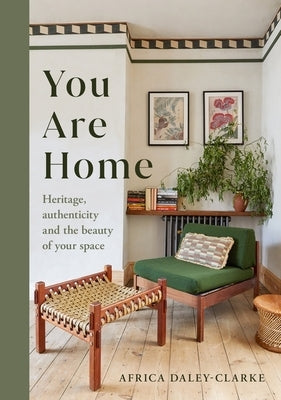 You Are Home: Heritage, Authenticity, and the Beauty of Your Space by Daley-Clarke, Africa