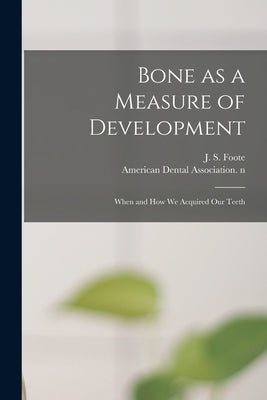 Bone as a Measure of Development: When and How We Acquired Our Teeth by Foote, J. S. (James Stephen) 1851-1925
