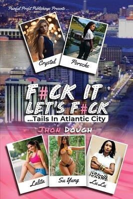 F#ck It;let's F#ck: ...Tails In Atlantic City by Dough, Jhon