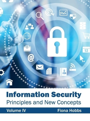 Information Security: Principles and New Concepts (Volume IV) by Hobbs, Fiona