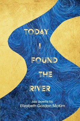 Today I Found the River by McKim, Elizabeth Gordon