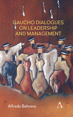 Gaucho Dialogues on Leadership and Management by Behrens, Alfredo