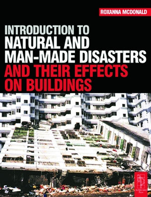 Introduction to Natural and Man-Made Disasters and Their Effects on Buildings by McDonald, Roxanna