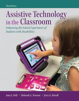 Assistive Technology in the Classroom: Enhancing the School Experiences of Students with Disabilities, Enhanced Pearson Etext with Loose-Leaf Version by Dell, Amy G.
