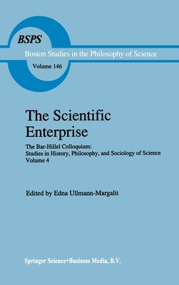 The Scientific Enterprise: The Bar-Hillel Colloquium: Studies in History, Philosophy, and Sociology of Science, Volume 4 by Ullmann-Margalit, Edna