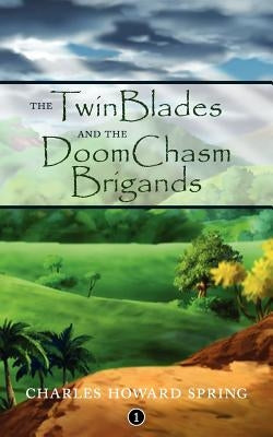 The TwinBlades and the DoomChasm Brigands by Spring, Charles Howard