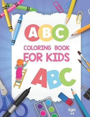 ABC Coloring Book for Kids Ages 4-8: Activity Book Teaches ABC, Letters & Words for Kindergarten and Preschool - Alphabet Books for Preschoolers - Big by Publication, Khorseda Love