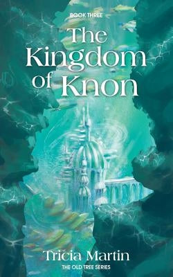 The Kingdom Of Knon: The Old Tree Series by Martin, Tricia