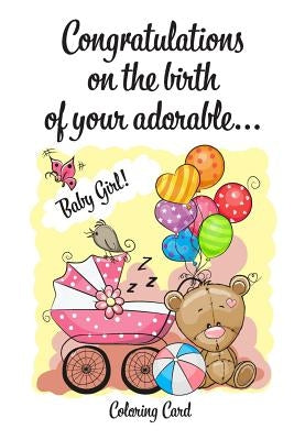 CONGRATULATIONS on the birth of your adorable BABY GIRL! (Coloring Card): (Personalized Card/Gift) Personal Inspirational Messages & Quotes, Adult Col by Publishing, Florabella