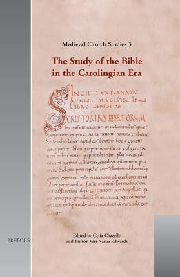 The Study of the Bible in the Carolingian Era by Chazelle, Celia