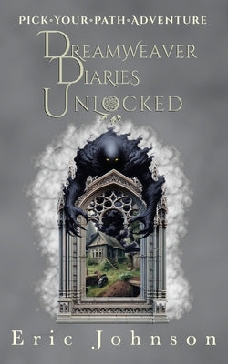 Dreamweaver Diaries Unlocked: Pick Your Path Adventure by Johnson, Eric