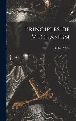 Principles of Mechanism by Willis, Robert