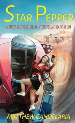 Star Pepper: A Spicy Adventure in Interstellar Capitalism by Candelaria, Matthew