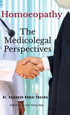 Homoeopathy- The Medicolegal Perspectives: Updated with Bhartiya Nyaya Sanhinta 2024 by Dr Rajneesh Kumar Sharma