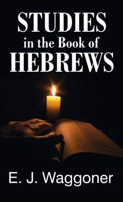 Studies in the Book of Hebrews by Waggoner, Ellet Jones