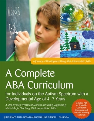 A Complete ABA Curriculum for Individuals on the Autism Spectrum with a Developmental Age of 4-7 Years: A Step-By-Step Treatment Manual Including Supp by Turnbull, Carolline