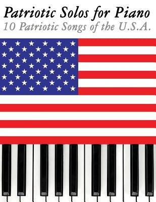 Patriotic Solos for Piano: 10 Patriotic Songs of the U.S.A. by Sam, Uncle